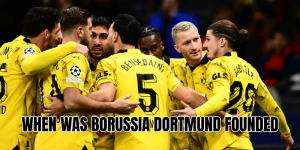 When Was Borussia Dortmund Founded